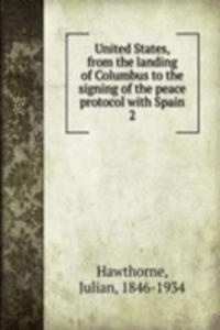 United States, from the landing of Columbus to the signing of the peace protocol