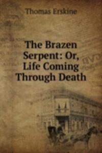 Brazen Serpent: Or, Life Coming Through Death