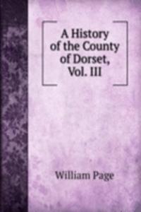 History of the County of Dorset, Vol. III