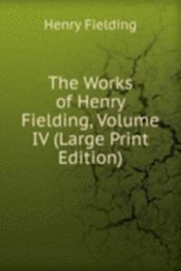 Works of Henry Fielding, Volume IV (Large Print Edition)