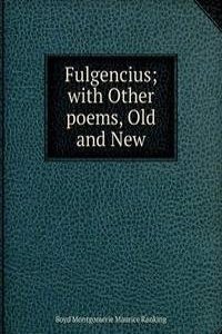 Fulgencius; with Other poems, Old and New