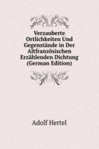Verzauberte Ortlichkeiten Und Gegenstande in Der Altfranzosischen Erzahlenden Dichtung (German Edition)