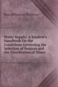 Water Supply: A Student's Handbook On the Conditions Governing the Selection of Sources and the Distribution of Water