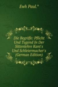 Die Begriffe: Pflicht Und Tugend In Der Sittenlehre Kant's Und Schleiermacher's
