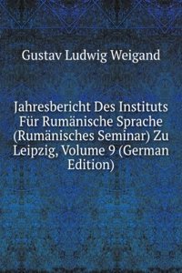 Jahresbericht Des Instituts Fur Rumanische Sprache (Rumanisches Seminar) Zu Leipzig, Volume 9 (German Edition)