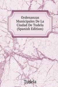 Ordenanzas Municipales De La Ciudad De Tudela (Spanish Edition)