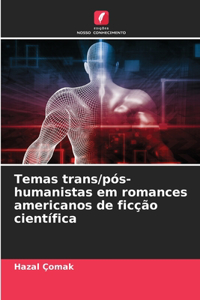 Temas trans/pós-humanistas em romances americanos de ficção científica