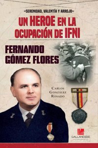 Un heroe en la ocupacion de Ifni. Fernando Gomez Flores