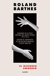 El discurso amoroso: Seminario en la Ecole pratique d'hautes etudes 1974-1976. Seguido de Fragmentos de un discurso amoroso (Textos ineditos)