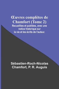 OEuvres complètes de Chamfort (Tome 2); Recueillies et publiées, avec une notice historique sur la vie et les écrits de l'auteur.