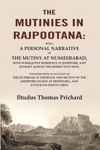 The Mutinies in Rajpootana: Being a Personal Narrative of the Mutiny at Nusseerabad, with Subsequent Residence at Jodhpore, and Journey [Hardcover]