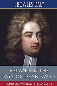 Ireland in the Days of Dean Swift (Esprios Classics)