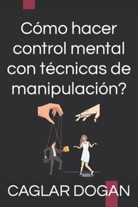Cómo hacer control mental con técnicas de manipulación?