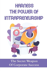 Harness The Power Of Intrapreneurship
