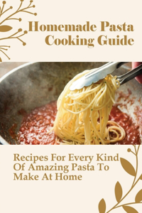 Homemade Pasta Cooking Guide