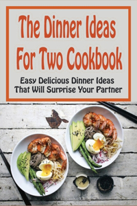 The Dinner Ideas For Two Cookbook