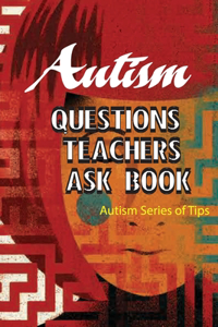 Autism Questions Teachers Ask Book- Autism Series Of Tips