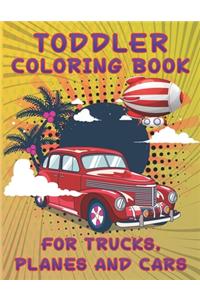 Toddler Coloring Book for Trucks, Planes and Cars