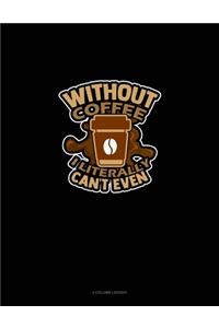 Without Coffee I Literally Can't Even..