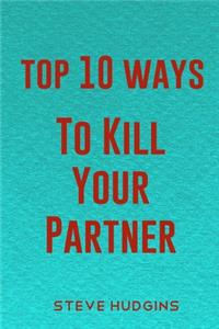 Top 10 Ways To Kill Your Partner