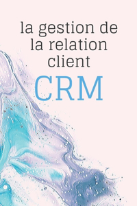 La gestion de la relation client CRM