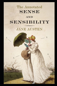 Sense and Sensibility By Jane Austen (Fictional & Romantic Novel) The Complete Unabridged & Classic Annotated Volume