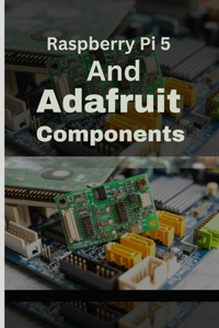 Raspberry Pi 5 and Adafruit Components