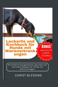 Leckerlis und Kochbuch für Hunde mit Nierenerkrankungen: 40 einfache hausgemachte, gesunde und nahrhafte Rezepte für Hunde mit Nierenversagen