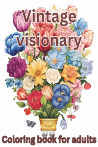 Vintage visionary coloring book for adults: Unlocking Nostalgic Creativity: 51+ Journey Through the Vintage Visionary Coloring pages for Adults