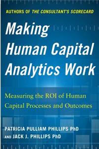 Making Human Capital Analytics Work: Measuring the ROI of Human Capital Processes and Outcomes
