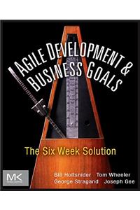 Agile Development and Business Goals: The Six Week Solution