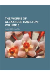 The Works of Alexander Hamilton (Volume 8)