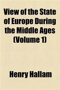 View of the State of Europe During the Middle Ages (Volume 1)