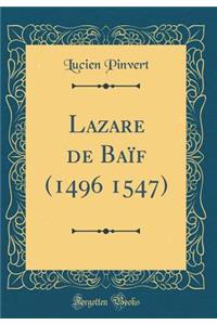 Lazare de BaÃ¯f (1496 1547) (Classic Reprint)