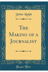 The Making of a Journalist (Classic Reprint)