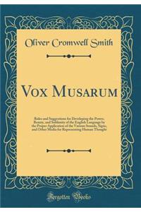 Vox Musarum: Rules and Suggestions for Developing the Power, Beauty, and Sublimity of the English Language by the Proper Application of the Various Sounds, Signs, and Other Media for Representing Human Thought (Classic Reprint)