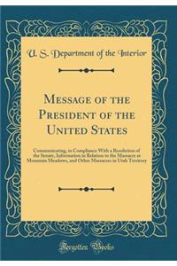 Message of the President of the United States: Communicating, in Compliance with a Resolution of the Senate, Information in Relation to the Massacre at Mountain Meadows, and Other Massacres in Utah Territory (Classic Reprint)