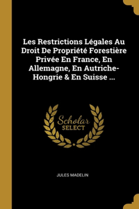 Les Restrictions Légales Au Droit De Propriété Forestière Privée En France, En Allemagne, En Autriche-Hongrie & En Suisse ...