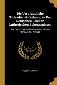 Die Ursprüngliche Gottesdienst-Ordnung in Den Deutschen Kirchen Lutherischen Bekenntnisses