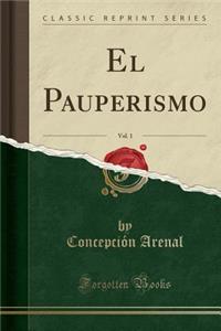 El Pauperismo, Vol. 1 (Classic Reprint)