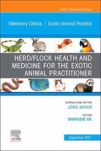 Herd/Flock Health and Medicine for the Exotic Animal Practitioner, an Issue of Veterinary Clinics of North America: Exotic Animal Practice