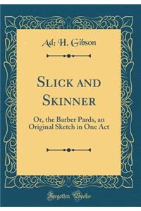 Slick and Skinner: Or, the Barber Pards, an Original Sketch in One Act (Classic Reprint)