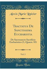 Tractatus De Sanctissima Eucharistia, Vol. 2: De Sacrosancto Sacrificio Eucharistico (3, Quaest. 83) (Classic Reprint)