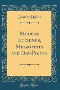 Modern Etchings, Mezzotints and Dry-Points (Classic Reprint)