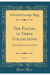 The Psalms, in Three Collections, Vol. 1: First Collection (Pss. I-XLI) (Classic Reprint)