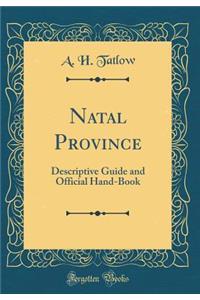 Natal Province: Descriptive Guide and Official Hand-Book (Classic Reprint)