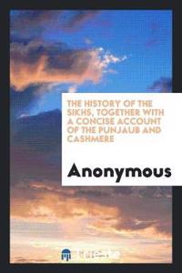 History of the Sikhs, Together with a Concise Account of the Punjaub and Cashmere