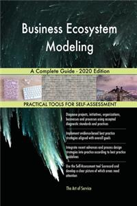 Business Ecosystem Modeling A Complete Guide - 2020 Edition