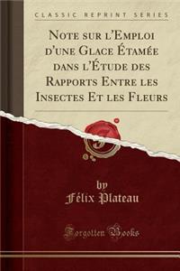Note Sur l'Emploi d'Une Glace Étamée Dans l'Étude Des Rapports Entre Les Insectes Et Les Fleurs (Classic Reprint)