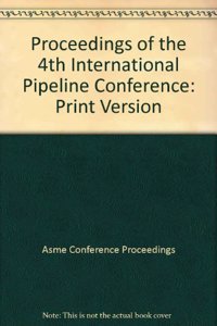 PROCEEDINGS OF THE 4TH INTERNATIONAL PIPELINE CONFERENCE: PRINT VERSION (IX0617)